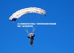 ebet易博体育官方网站-广厦铁军势如破竹豪取连胜 攻防一体尽显冠军相