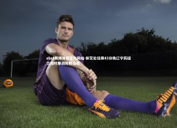 ebet易博体育官方网站-郭艾伦狂飙43分助辽宁历经三加时鏖战险胜山西