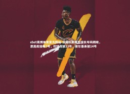 ebet易博体育官方网站-法国队新赛季球衣号码揭晓，恩昆库接棒7号，坎特改披13号，谢尔基身披14号