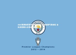 ebet易博体育官方网站-车路士连战连捷气势如虹 全队状态臻入化境剑指巅峰