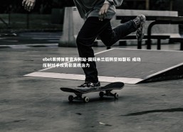 ebet易博体育官方网站-国际米兰后防坚如磐石 成功压制对手攻势彰显统治力