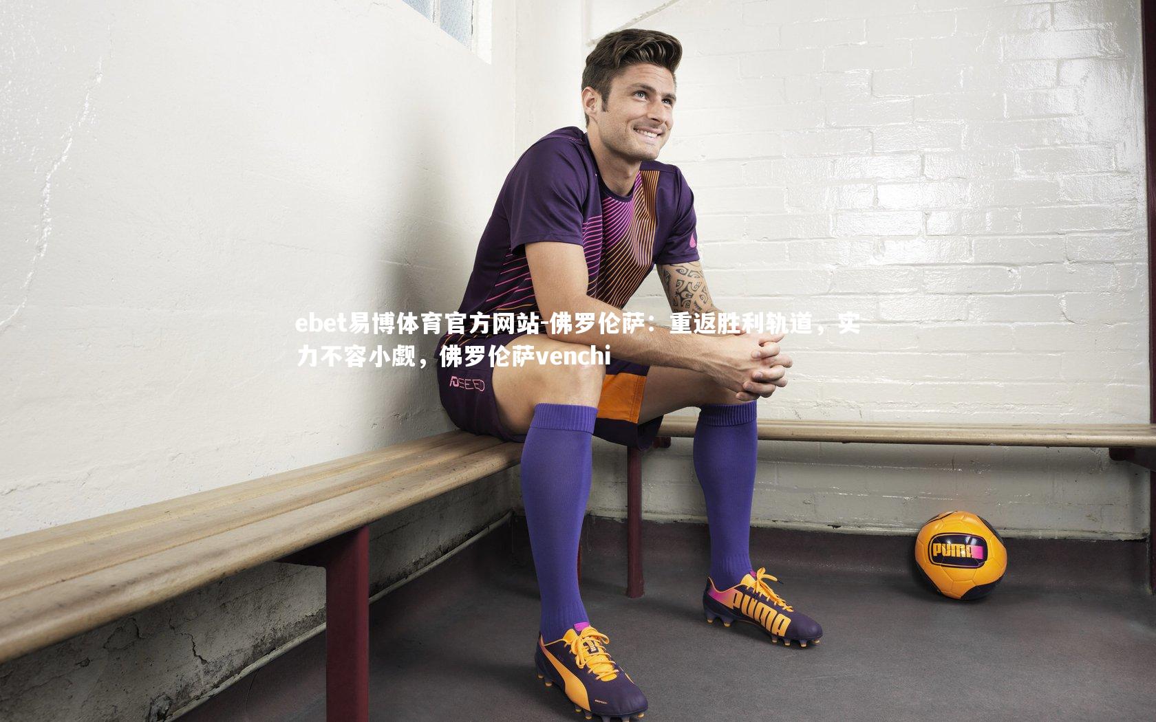 佛罗伦萨：重返胜利轨道，实力不容小觑，佛罗伦萨venchi