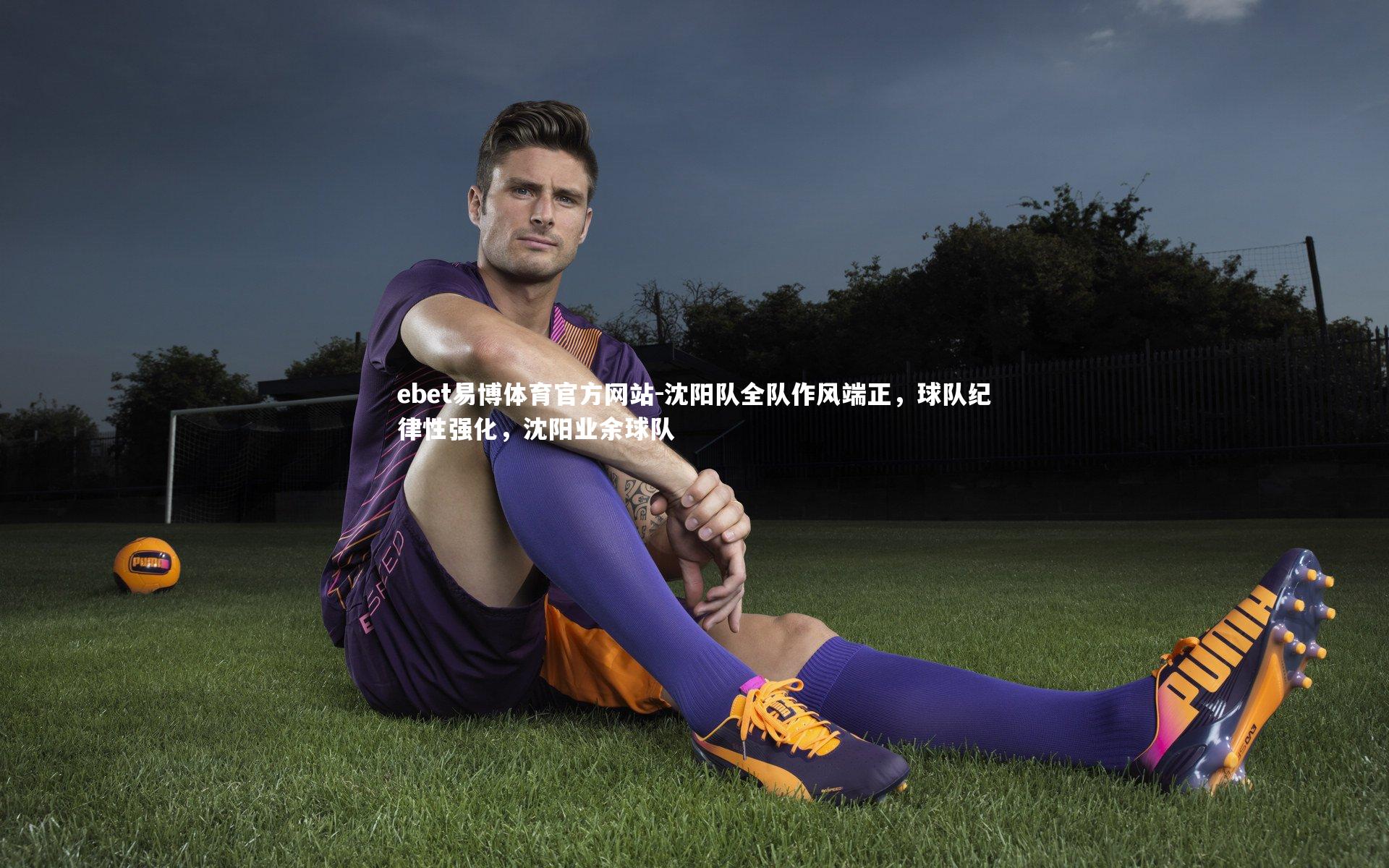 沈阳队全队作风端正,球队纪律性强化,沈阳业余球队