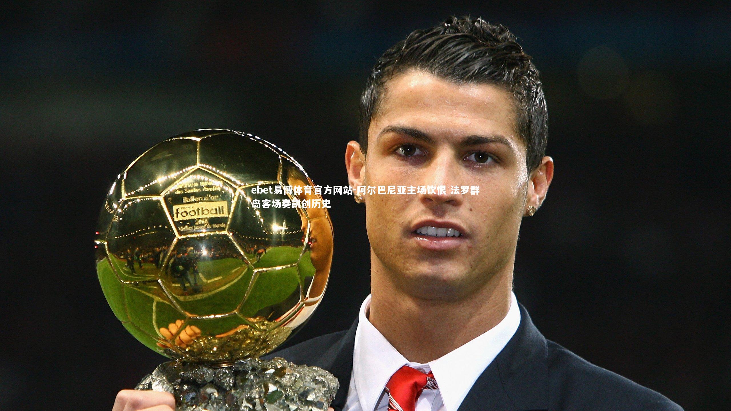 阿尔巴尼亚主场饮恨 法罗群岛客场奏凯创历史