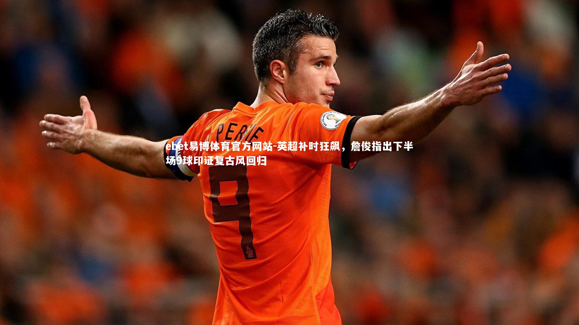 英超补时狂飙，詹俊指出下半场9球印证复古风回归