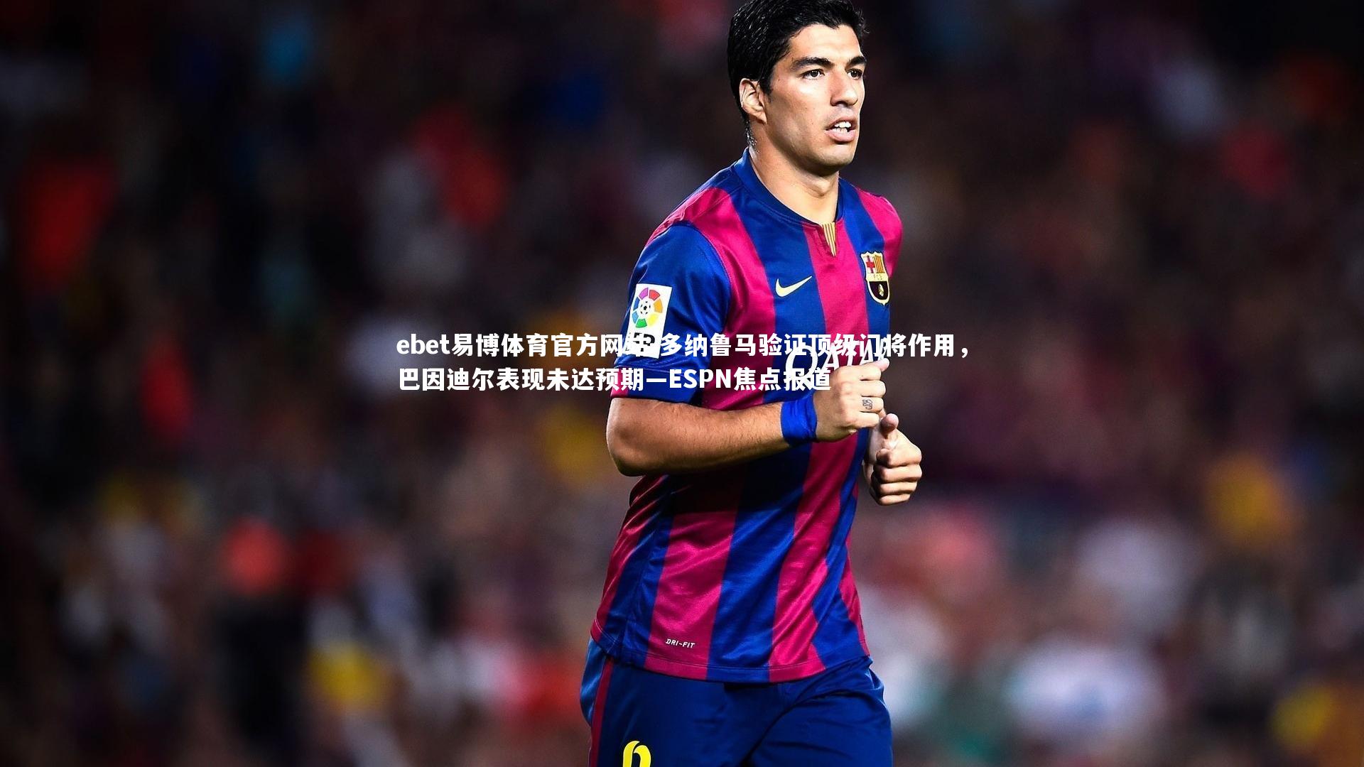 多纳鲁马验证顶级门将作用,巴因迪尔表现未达预期—ESPN焦点报道