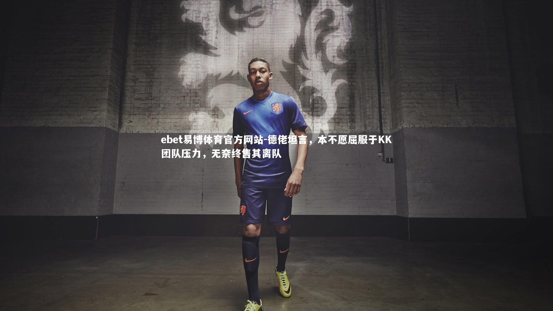 德佬坦言，本不愿屈服于KK团队压力，无奈终售其离队